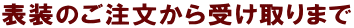 表装のご注文から受け取りまで
